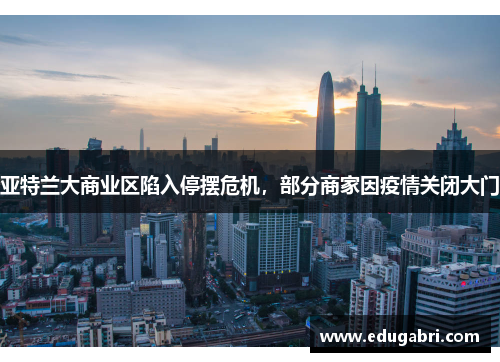 亚特兰大商业区陷入停摆危机，部分商家因疫情关闭大门
