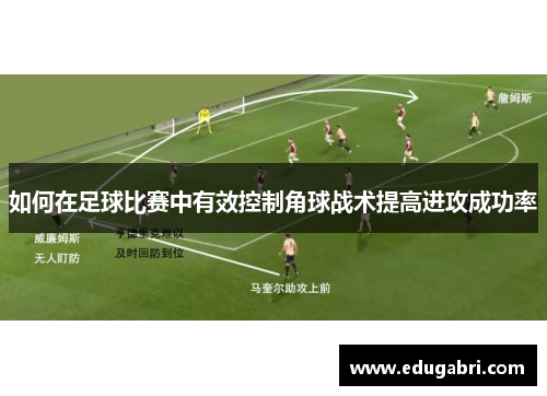 如何在足球比赛中有效控制角球战术提高进攻成功率