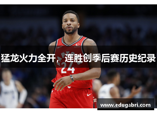 猛龙火力全开，连胜创季后赛历史纪录