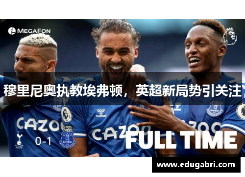 穆里尼奥执教埃弗顿，英超新局势引关注