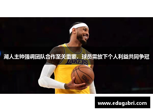 湖人主帅强调团队合作至关重要，球员需放下个人利益共同争冠