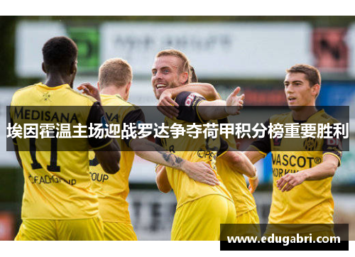 埃因霍温主场迎战罗达争夺荷甲积分榜重要胜利