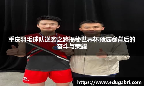 重庆羽毛球队逆袭之路揭秘世界杯预选赛背后的奋斗与荣耀